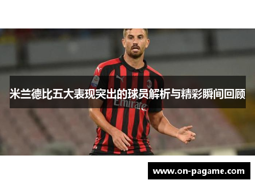 米兰德比五大表现突出的球员解析与精彩瞬间回顾