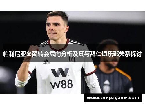 帕利尼亚冬窗转会意向分析及其与拜仁俱乐部关系探讨