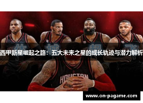 西甲新星崛起之路：五大未来之星的成长轨迹与潜力解析