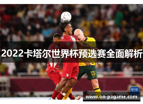 2022卡塔尔世界杯预选赛全面解析