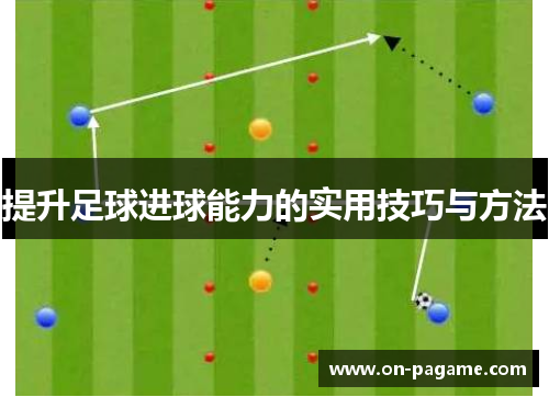 提升足球进球能力的实用技巧与方法