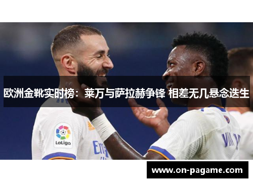 欧洲金靴实时榜：莱万与萨拉赫争锋 相差无几悬念迭生