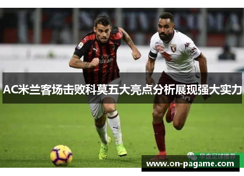 AC米兰客场击败科莫五大亮点分析展现强大实力
