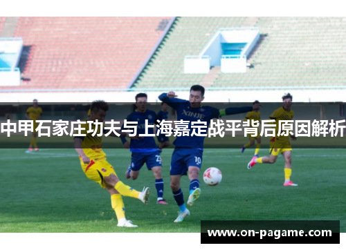 中甲石家庄功夫与上海嘉定战平背后原因解析