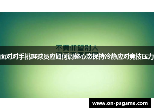 面对对手挑衅球员应如何调整心态保持冷静应对竞技压力