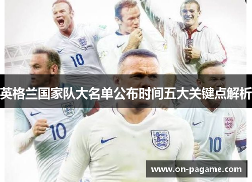 英格兰国家队大名单公布时间五大关键点解析