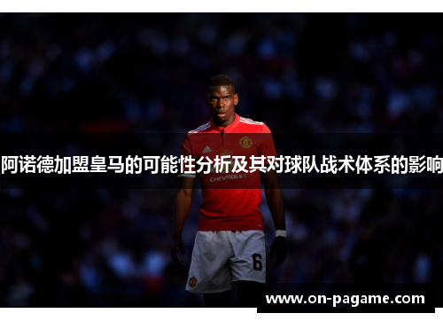 阿诺德加盟皇马的可能性分析及其对球队战术体系的影响 阿诺德加盟皇马的可能性分析及其对球队战术体系的影响