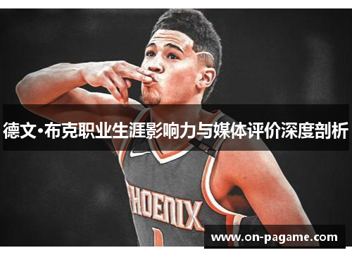 德文·布克职业生涯影响力与媒体评价深度剖析