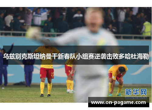 乌兹别克斯坦纳曼干新春队小组赛逆袭击败多哈杜海勒