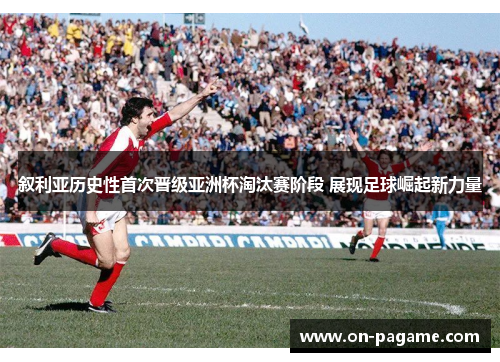 叙利亚历史性首次晋级亚洲杯淘汰赛阶段 展现足球崛起新力量